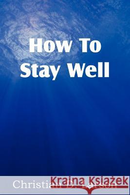 How to Stay Well Christian D Larson 9781612038742 Spastic Cat Press - książka