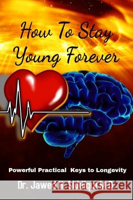 How To Stay Young Forever: Powerful Practical Keys to Longevity Margaret G. Green Jawed H. Siddiqu 9781079831306 Independently Published - książka