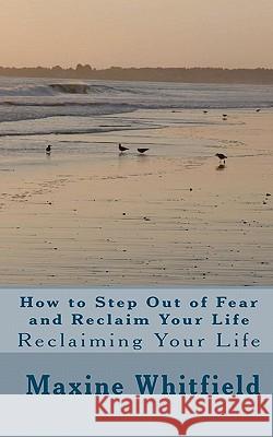 How to Step Out of Fear and Reclaim Your Life: Reclaiming Your Life Maxine Whitfield 9781449599621 Createspace - książka