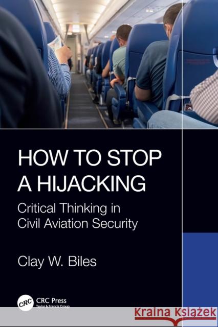 How to Stop a Hijacking: Critical Thinking in Civil Aviation Security Clay W. Biles 9781032373003 CRC Press - książka