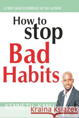 How to Stop Bad Habits: Authentic Path to Freedom Kenneth Kanu 9781546372295 Createspace Independent Publishing Platform - książka