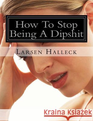 How To Stop Being A Dipshit Halleck, Larsen 9781729850671 Createspace Independent Publishing Platform - książka