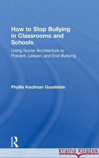 How to Stop Bullying in Classrooms and Schools: Using Social Architecture to Prevent, Lessen, and End Bullying Goodstein, Phyllis Kaufman 9780415630269 Routledge - książka