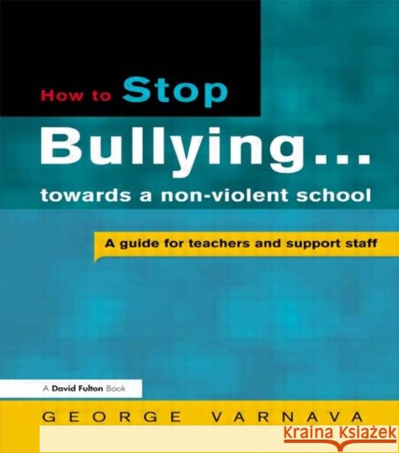 How to Stop Bullying towards a non-violent school : A guide for teachers and support staff George Varnava 9781853469381 TAYLOR & FRANCIS LTD - książka