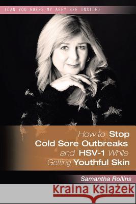 How to Stop Cold Sore Outbreaks and HSV-1 While Getting Youthful Skin Samantha Rollins 9781524504427 Xlibris - książka