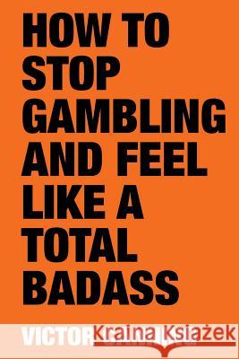 How to Stop Gambling and Feel Like a Total Badass Victor Canning 9781718080911 Independently Published - książka