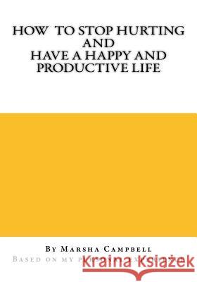 How To Stop Hurting and Have a Happy and Productive Life Campbell, Marsha 9781981260355 Createspace Independent Publishing Platform - książka