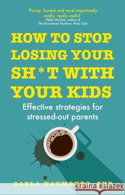 How to Stop Losing Your Sh*t with Your Kids: Effective strategies for stressed out parents Carla Naumburg 9781529329735 Hodder & Stoughton - książka