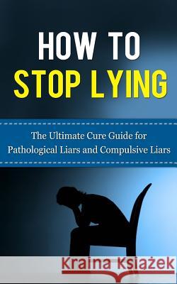 How to Stop Lying: The Ultimate Cure Guide for Pathological Liars and Compulsive Liars Caesar Lincoln 9781507845004 Createspace - książka