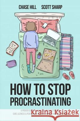 How to Stop Procrastinating: A Proven Guide to Overcome Procrastination, Cure Laziness & Perfectionism, Using Simple 5-Minute Practices Chase Hill Scott Sharp 9781087904436 Indy Pub - książka