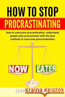 How to Stop Procrastinating: How to overcome procrastination, understand people who procrastinate with the best methods to overcome procarastinatio Jennifer Brauer 9781081163525 Independently Published - książka