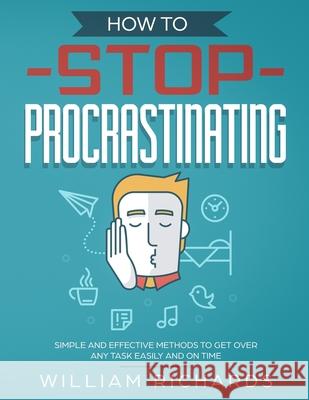 How To Stop Procrastinating: Simple and effective methods to get over any task easily and on time William Richards 9781687092458 Independently Published - książka