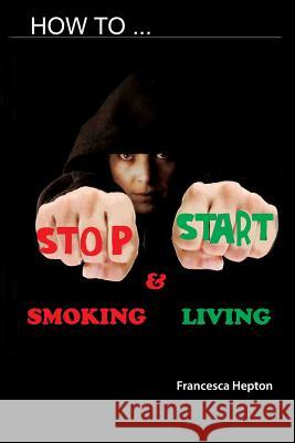 How to Stop Smoking: and Start Living Hepton, Francesca 9781999912666 Babili Books - książka