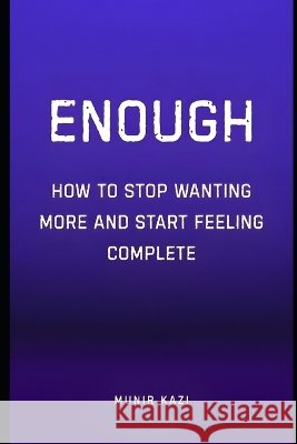 How to Stop Wanting More and Start Feeling Complete. Kazi, Munir 9798190042351 Independently Published - książka