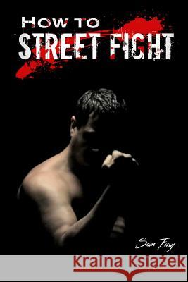 How to Street Fight: Street Fighting Techniques for Learning Self-Defense Sam Fury, Neil Germio 9781925979046 SF Nonfiction Books - książka