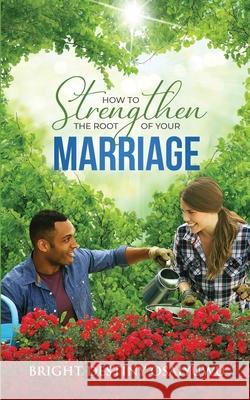 How To Strengthen The Root Of Your Marriage Bright Osaiyuwu 9781777306458 Bright Destiny Osaiyuwu - książka