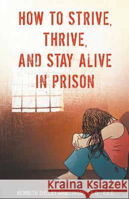 How to Strive, Thrive, and Stay Alive in Prison Kenneth Shelby Armstrong 9781517454388 Createspace Independent Publishing Platform - książka