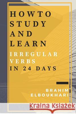 How to Study and learn your English Irregular verbs in 24 days Elboukhari, Brahim 9781537348407 Createspace Independent Publishing Platform - książka