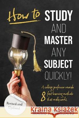 How to Study and Master Any Subject Quickly!: A College Professor Reveals 8 Fast Learning Methods That Really Work! Mario J Giordano Dr Thomas V Giordano  9781735741543 G.E.T. Management LLC - książka