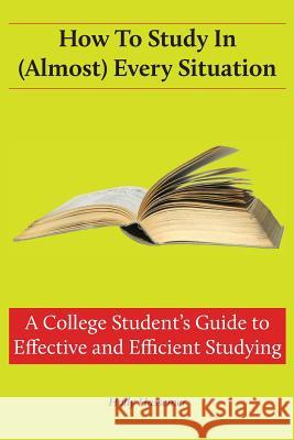 How to Study in (Almost) Every Situation: A College Student's Guide to Effective and Efficient Studying Holly Hassemer 9781514278376 Createspace - książka
