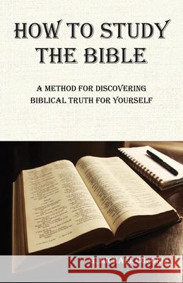 How to Study the Bible: A Method for Discovering Biblical Truth for Yourself G. Michael Cocoris 9781948474207 J & M Brothers Publications - książka