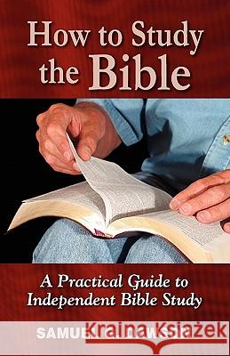 How to Study the Bible: A Practical Guide to Independent Bible Study Samuel G. Dawson 9781456346720 Createspace - książka