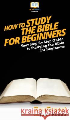 How To Study The Bible for Beginners: Your Step By Step Guide To Studying The Bible for Beginners Howexpert                                Jane Rodda 9781647582005 Howexpert - książka