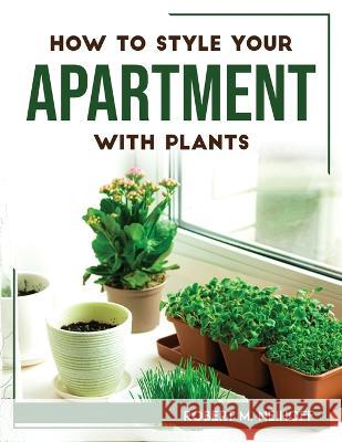 How to style your apartment with plants Robert M Neihoff   9781804768501 Robert M. Neihoff - książka