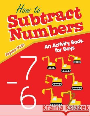 How to Subtract Numbers: An Activity Book for Boys Jupiter Kids 9781541940659 Jupiter Kids - książka