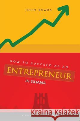 How to Succeed as an Entrepreneur in Ghana: A Practical Guide John Kuada 9781909112940 Adonis & Abbey Publishers - książka