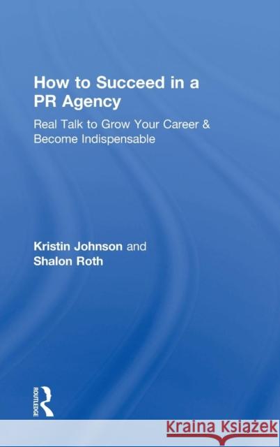 How to Succeed in a PR Agency: Real Talk to Grow Your Career & Become Indispensable Kristin Johnson Shalon Roth 9781138352674 Routledge - książka