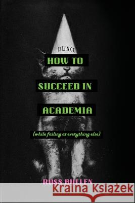 How to Succeed in Academia (While Failing at Everything Else) Ross Bullen 9781954158412 Humorist Books - książka