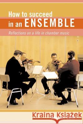 How to Succeed in an Ensemble: Reflections on a Life in Chamber Music Loft, Abram 9781574670783 Amadeus Press - książka