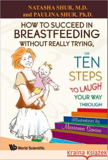 How to Succeed in Breastfeeding Without Really Trying, or Ten Steps to Laugh Your Way Through Shur, Natasha 9789812838971 World Scientific Publishing Company - książka