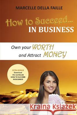 How to Succeed In Business: Own your Worth And Attract Money Faille, Marcelle Della 9781540522191 Createspace Independent Publishing Platform - książka