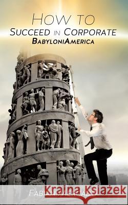 How to Succeed in Corporate Babyloniamerica Fabian Mercado 9781625093608 Xulon Press - książka