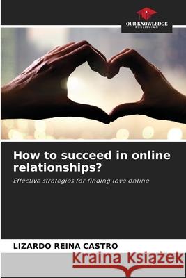 How to succeed in online relationships? Reina Castro, Lizardo 9786209130595 Our Knowledge Publishing - książka