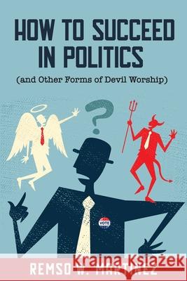 How to Succeed in Politics (and Other Forms of Devil Worship) Remso William Martinez 9781646693917 Primedia Elaunch LLC - książka