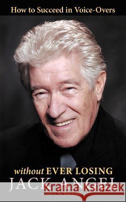 How to Succeed in Voice-Overs: Without Ever Losing Angel, Jack 9781458203212 Abbott Press - książka