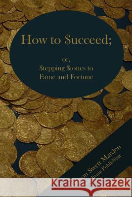 How to Succeed; or Stepping Stones to Fame and Fortune Marden, Orison Swett 9781478343769 Createspace - książka