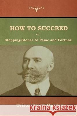 How to Succeed; Or, Stepping-Stones to Fame and Fortune Orison Swett Marden 9781618953056 Bibliotech Press - książka