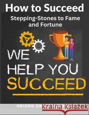 How to Succeed: Stepping-Stones to Fame and Fortune Orison Swett Marden 9781805473947 Exotic Publisher - książka