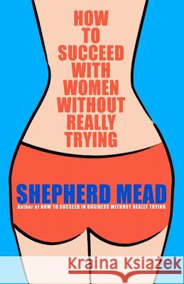How to Succeed with Women Without Really Trying Shepherd Mead Claude Smith 9781461129707 Createspace - książka