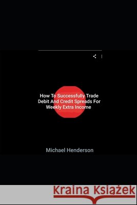 How To Successfully Trade Debit and Credit Spreads For Weekly Extra Income Henderson, Michael 9798674555728 Independently Published - książka
