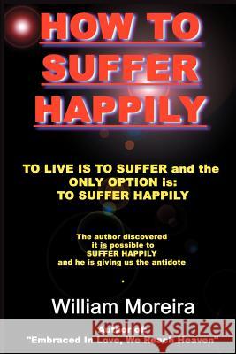 How to Suffer Happily William Moreira 9780595193127 Authors Choice Press - książka