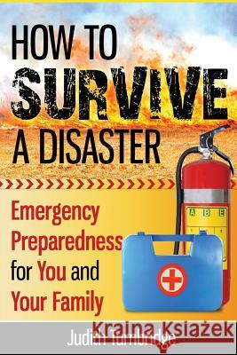 How to Survive a Disaster: Emergency Preparedness for You and Your Family Judith Turnbridge 9781508725893 Createspace Independent Publishing Platform - książka