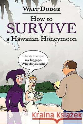 How to Survive a Hawaiian Honeymoon Walt Dodge 9781452024547 Authorhouse - książka