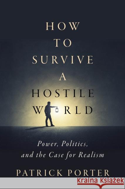 How to Survive a Hostile World: Power, Politics, and the Case for Realism Patrick Porter 9781503644069 Stanford University Press - książka