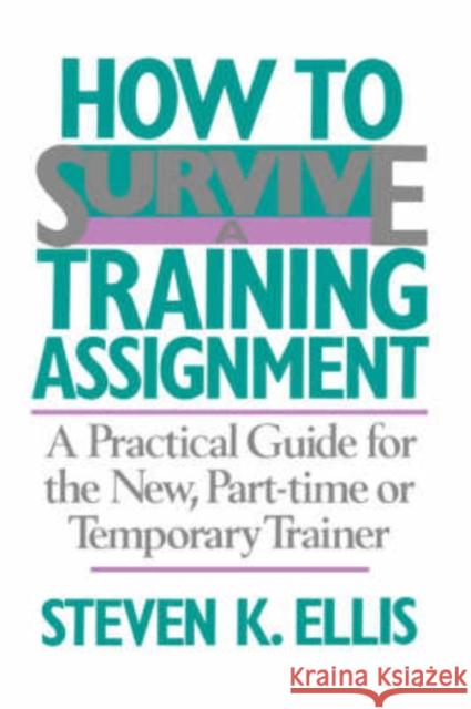 How to Survive a Training Assignment: A Practical Guide for the New, Part-Time or Temporary Trainer Ellis, Steven K. 9780201066470 Perseus Books Group - książka