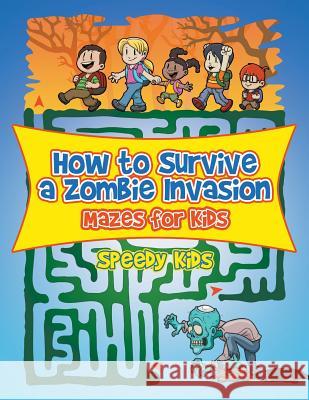 How to Survive a Zombie Invasion: Mazes for Kids Speedy Kids 9781541933231 Speedy Kids - książka